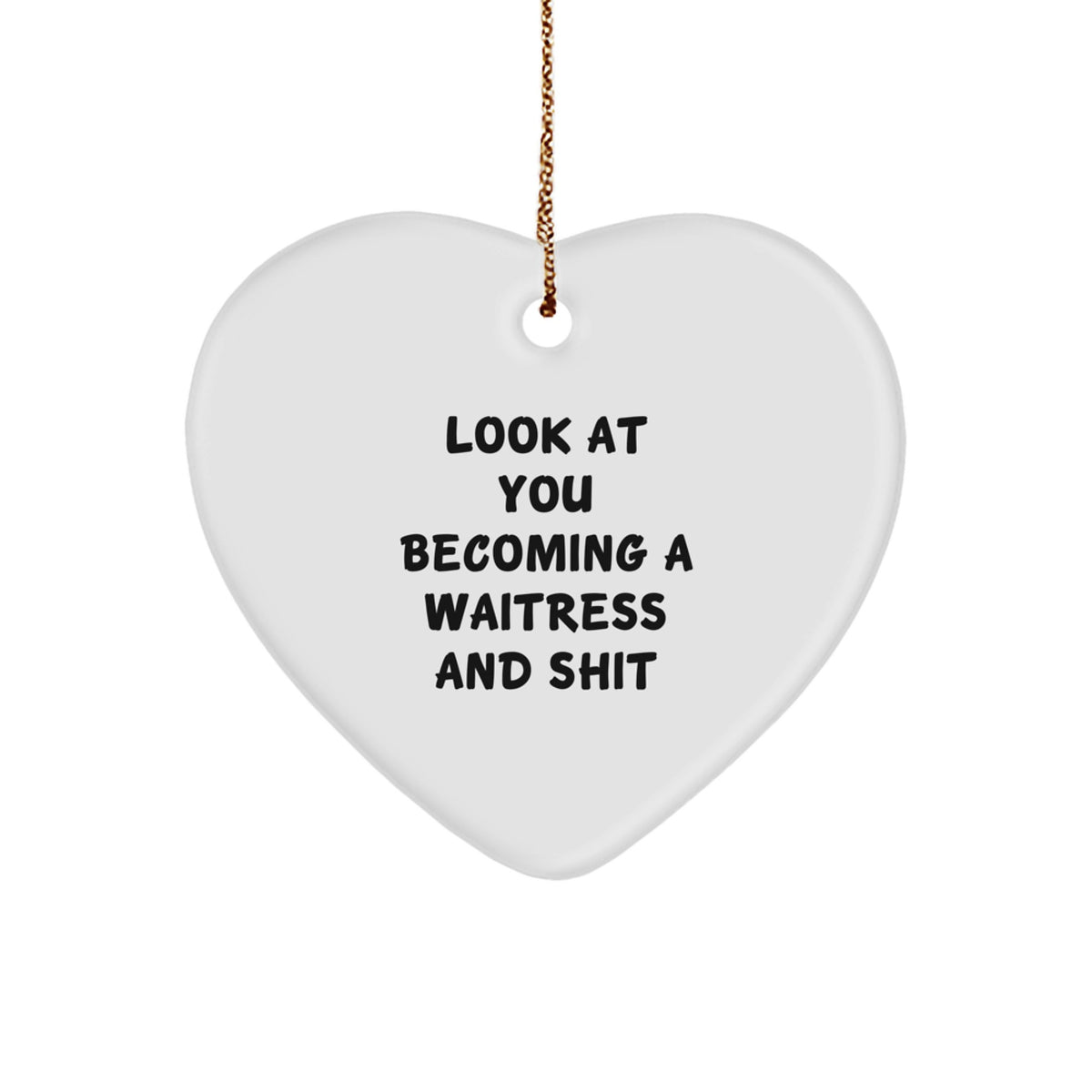 Funny Waitress Gift, Heart Ornament for the Girl Who Said 'Look At You Becoming A Waitress And Shit' - Perfect Christmas Unique Gifts for Waitress Friends from Men, Women, Family - Image 1