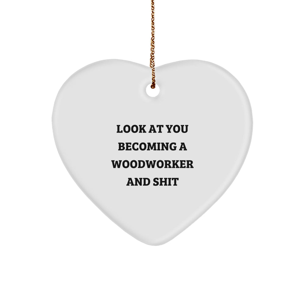 Woodworker Gifts from Friends - Heart Ornament for Christmas, Look At You Becoming A Woodworker And Shit, Funny Quote - Image 1