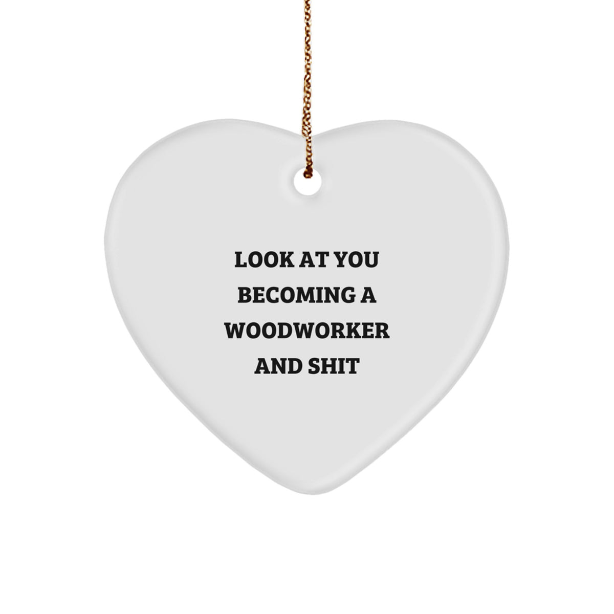 Woodworker Gifts from Friends - Heart Ornament for Christmas, Look At You Becoming A Woodworker And Shit, Funny Quote - Image 1