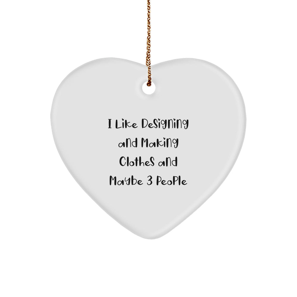 Funny Designing and Making Clothes Gifts for Friends and Family, Heart Ornament with I Like Designing And Making Clothes And Maybe 3 People Quote, Christmas Unique Gifts from Friends - Image 1