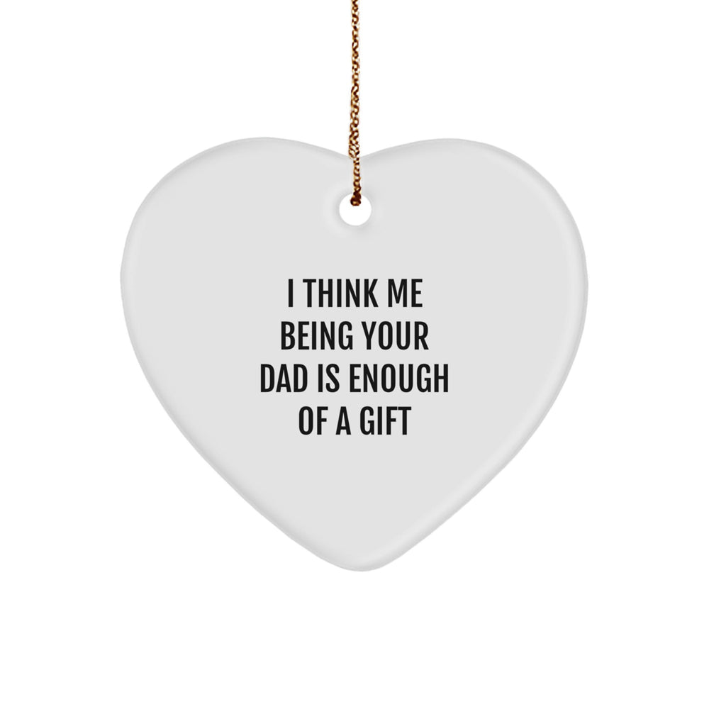 Funny Heart Ornament Gifts from Men to Dad, 'I Think Me Being Your Dad Is Enough Of A Gift' Christmas Unique Gifts - Image 1