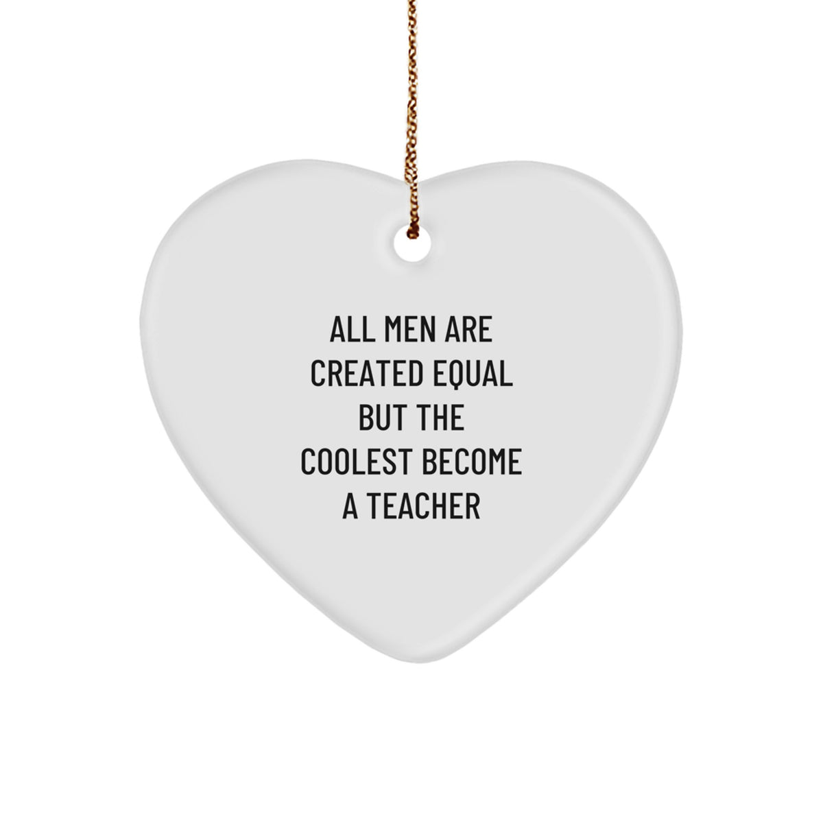 Funny Teacher Gifts from Friends for Christmas - Heart Ornament with 'All Men Are Created Equal But The Coolest Become A Teacher' Quote - Image 1