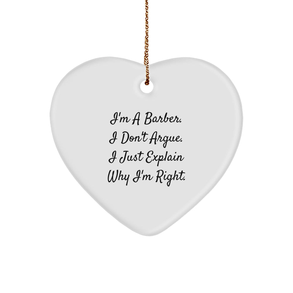 Funny Barber Gifts from Men to Friends, Heart Ornament for Christmas Unique Presents, Inspirational Quote Says 'I'm A Barber. I Don't Argue. I Just Explain Why I'm Right.' - Image 1