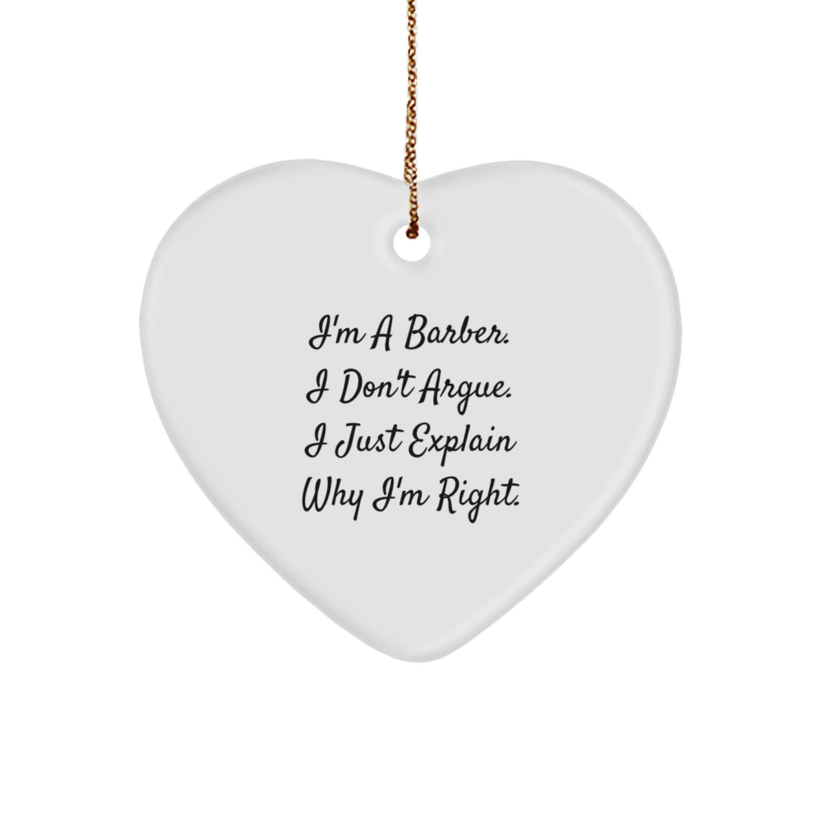 Funny Barber Gifts from Men to Friends, Heart Ornament for Christmas Unique Presents, Inspirational Quote Says 'I'm A Barber. I Don't Argue. I Just Explain Why I'm Right.' - Image 1