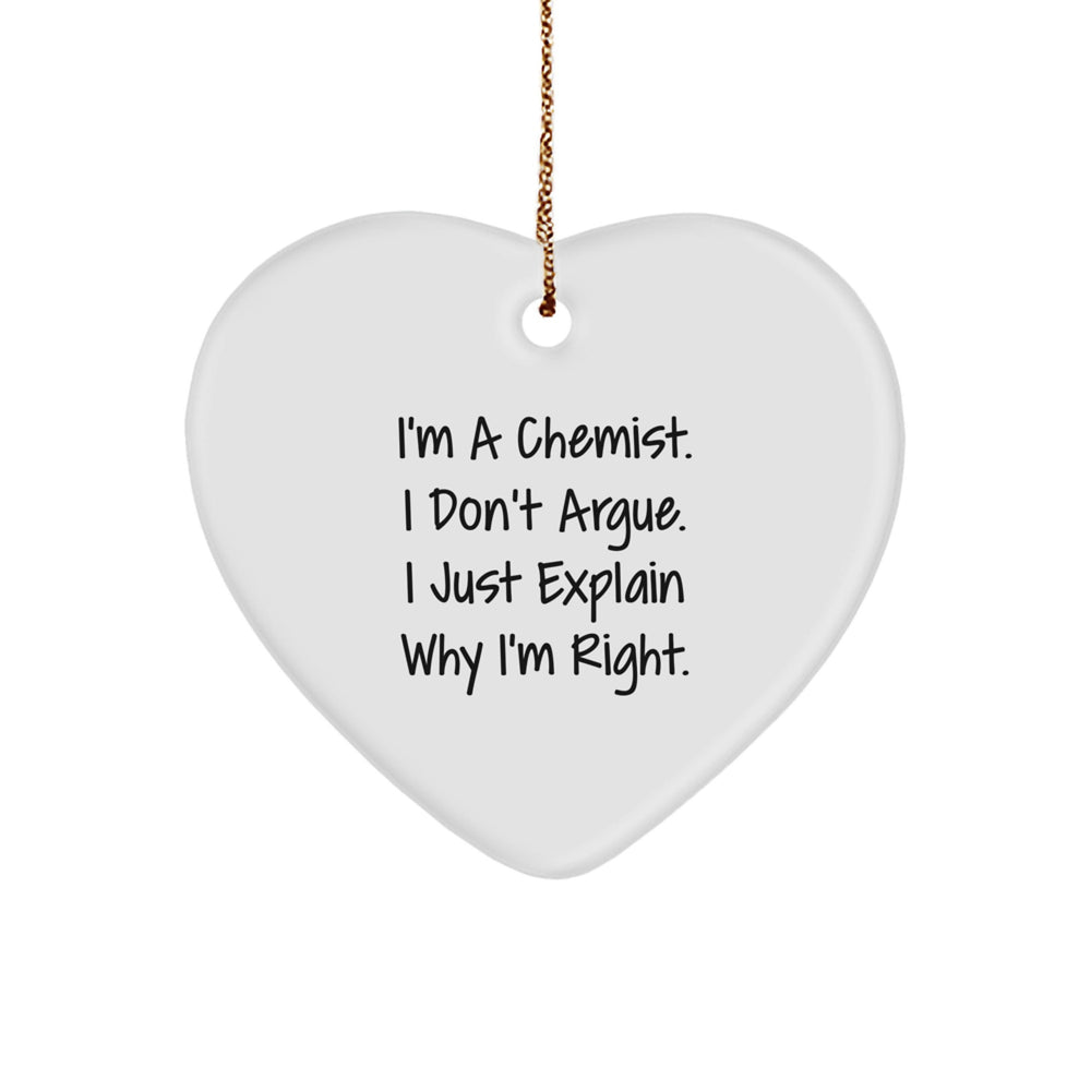 Funny Gifts from Men to Chemist Friends - Heart Ornament with I'm A Chemist. I Don't Argue. I Just Explain Why I'm Right. Quote, Christmas Unique Gifts - Image 1