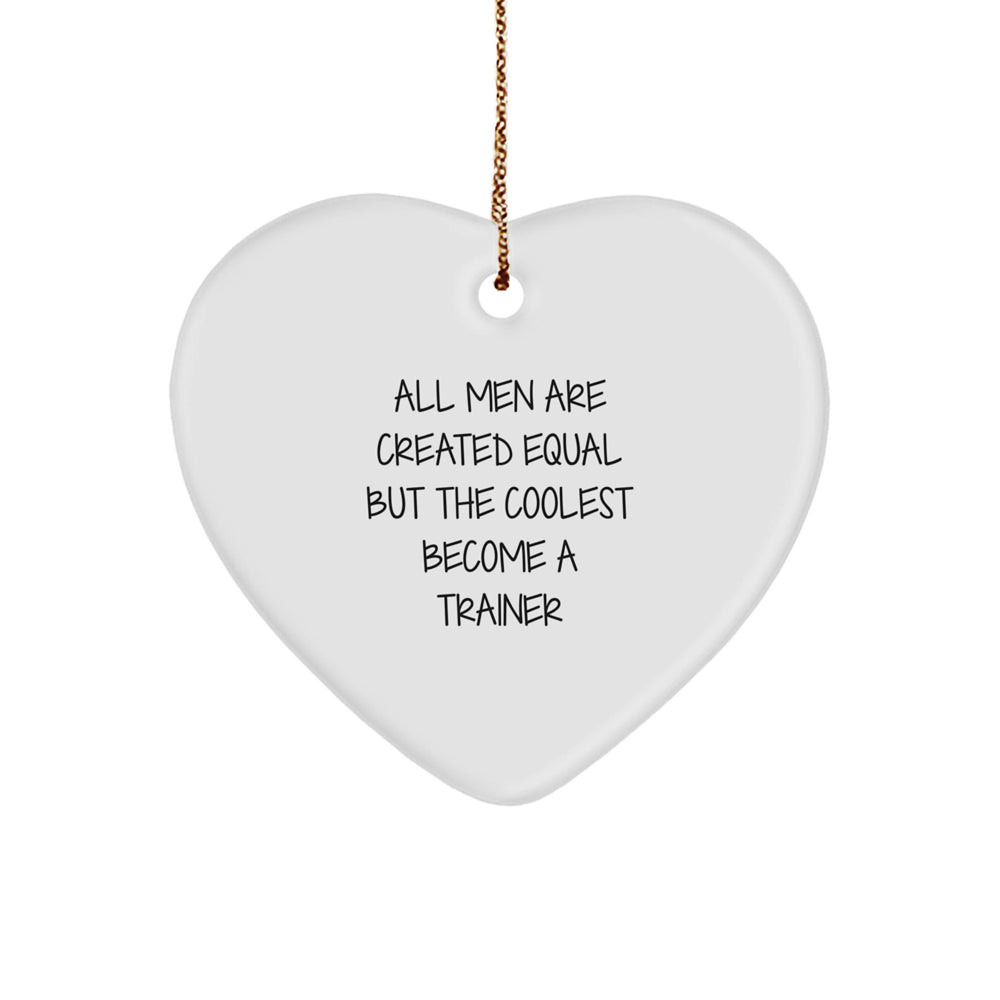 Funny Trainer Gifts from Men for Christmas Unique Gifts, All Men Are Created Equal But The Coolest Become A Trainer Heart Ornament - Image 1