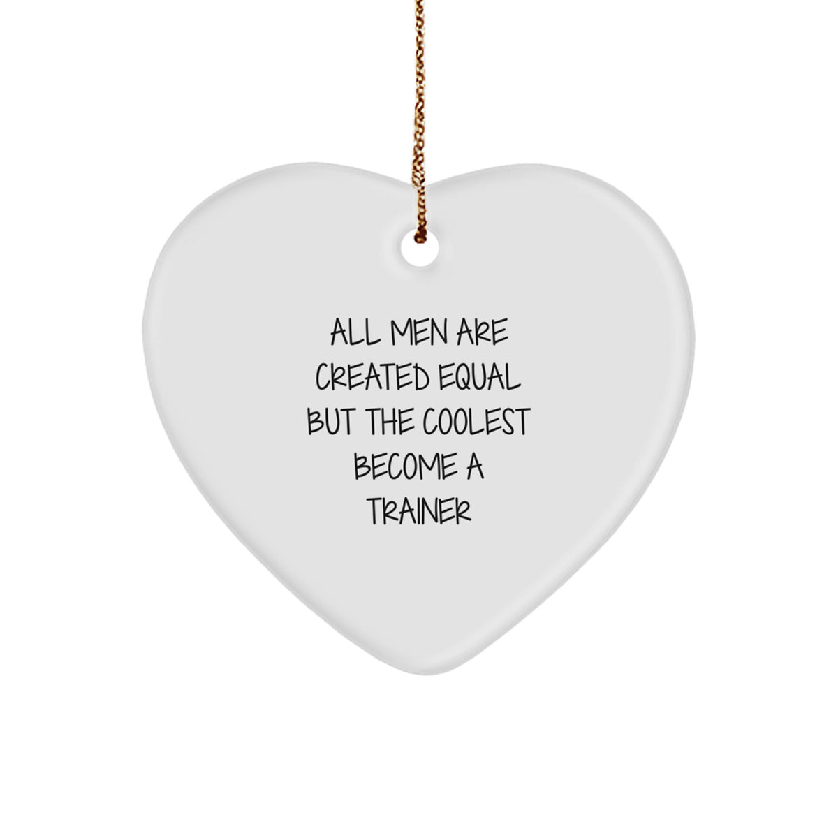 Funny Trainer Gifts from Men for Christmas Unique Gifts, All Men Are Created Equal But The Coolest Become A Trainer Heart Ornament - Image 1