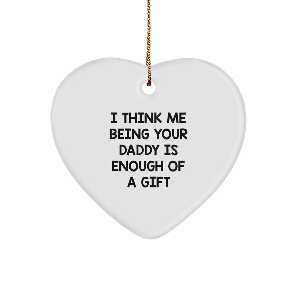 Funny Daddy Heart Ornament Gifts from Men, Gifts for Daddy, I Think Me Being Your Daddy Is Enough Of A Gift, Heart Shaped MDF, Christmas Unique Presents - Image 1