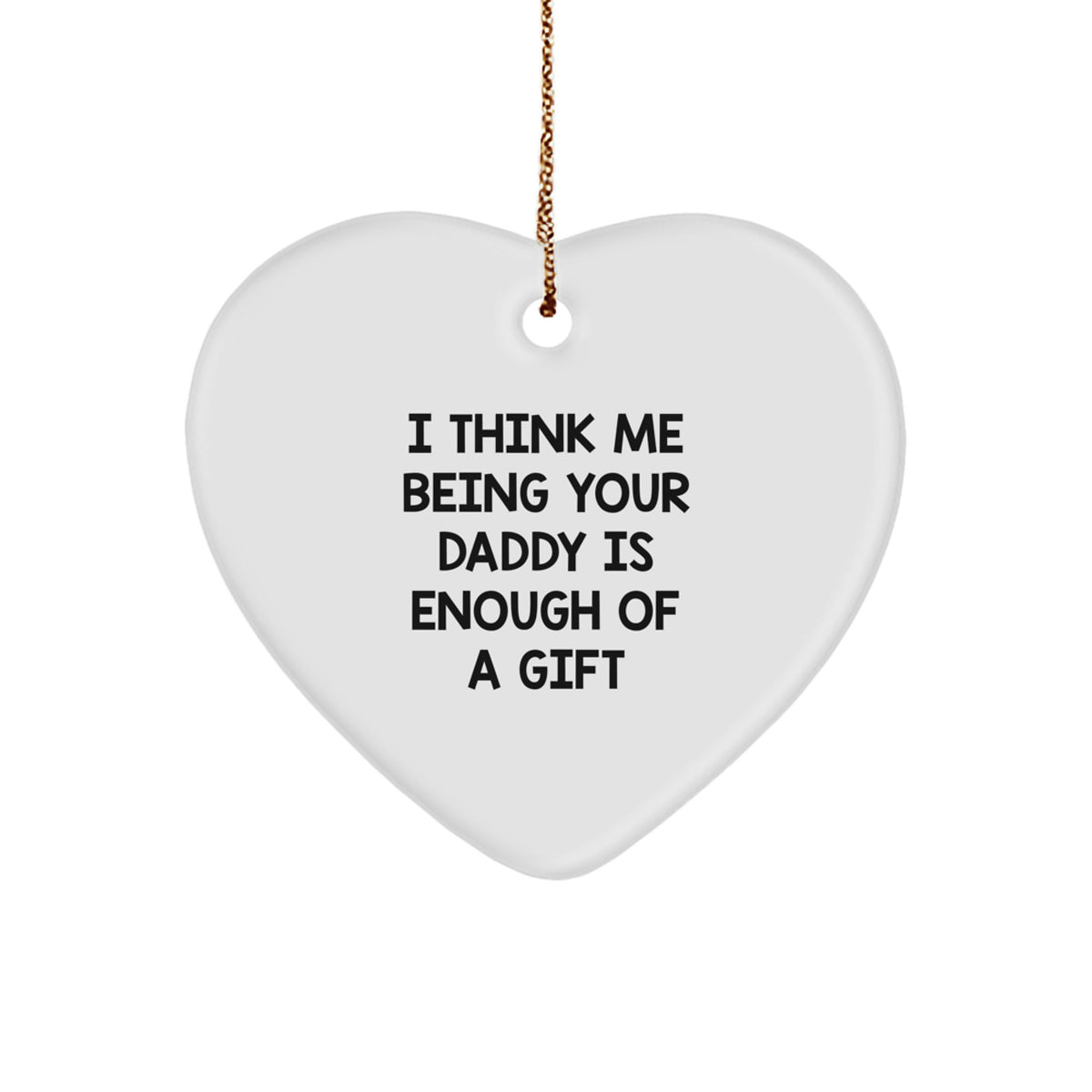 Funny Daddy Heart Ornament Gifts from Men, Gifts for Daddy, I Think Me Being Your Daddy Is Enough Of A Gift, Heart Shaped MDF, Christmas Unique Presents - Image 1