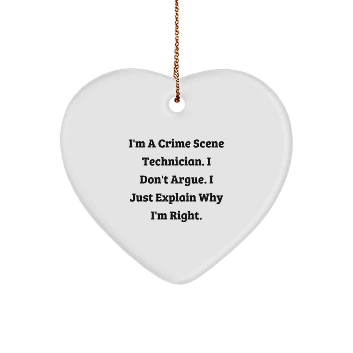 Funny Crime Scene Technician Gifts for Him, 'I'm A Crime Scene Technician. I Don't Argue. I Just Explain Why I'm Right.' Heart Ornament for Christmas Unique Gifts from Men to Family - Image 1