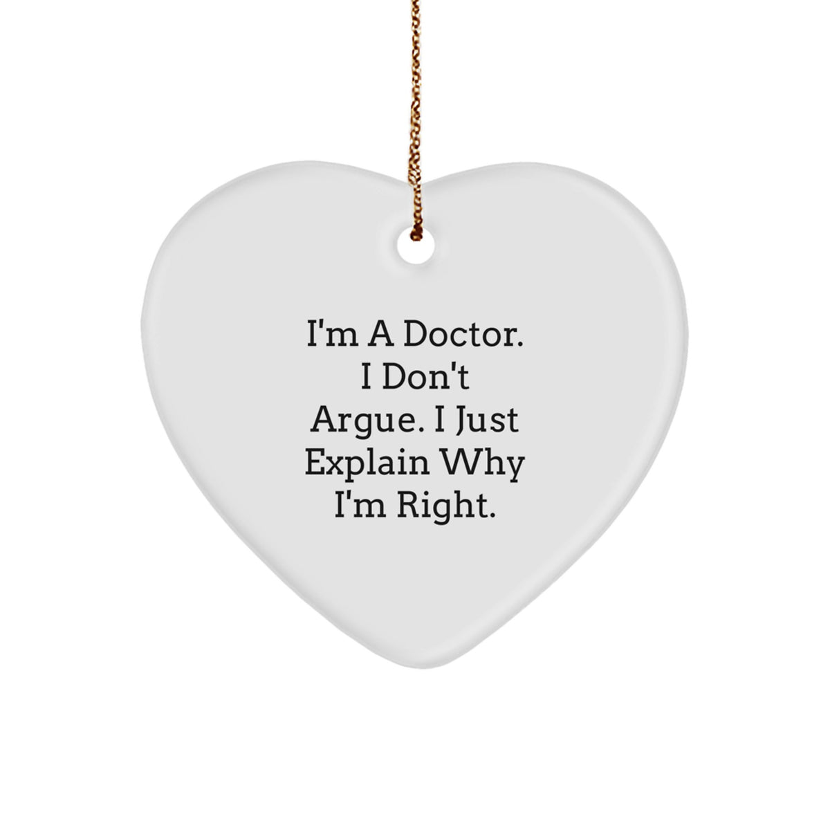 Funny Doctor Gifts for Men - Heart Ornament with I'm A Doctor I Don't Argue I Just Explain Why I'm Right Quote - Christmas Unique Gifts from Friends to Family - Image 1