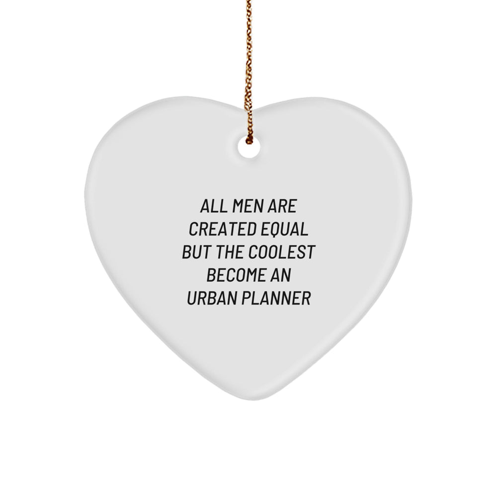 Urban Planner Heart Ornament Gifts from Friends - 'All Men Are Created Equal But The Coolest Become An Urban Planner' Christmas Unique Gifts - Image 1