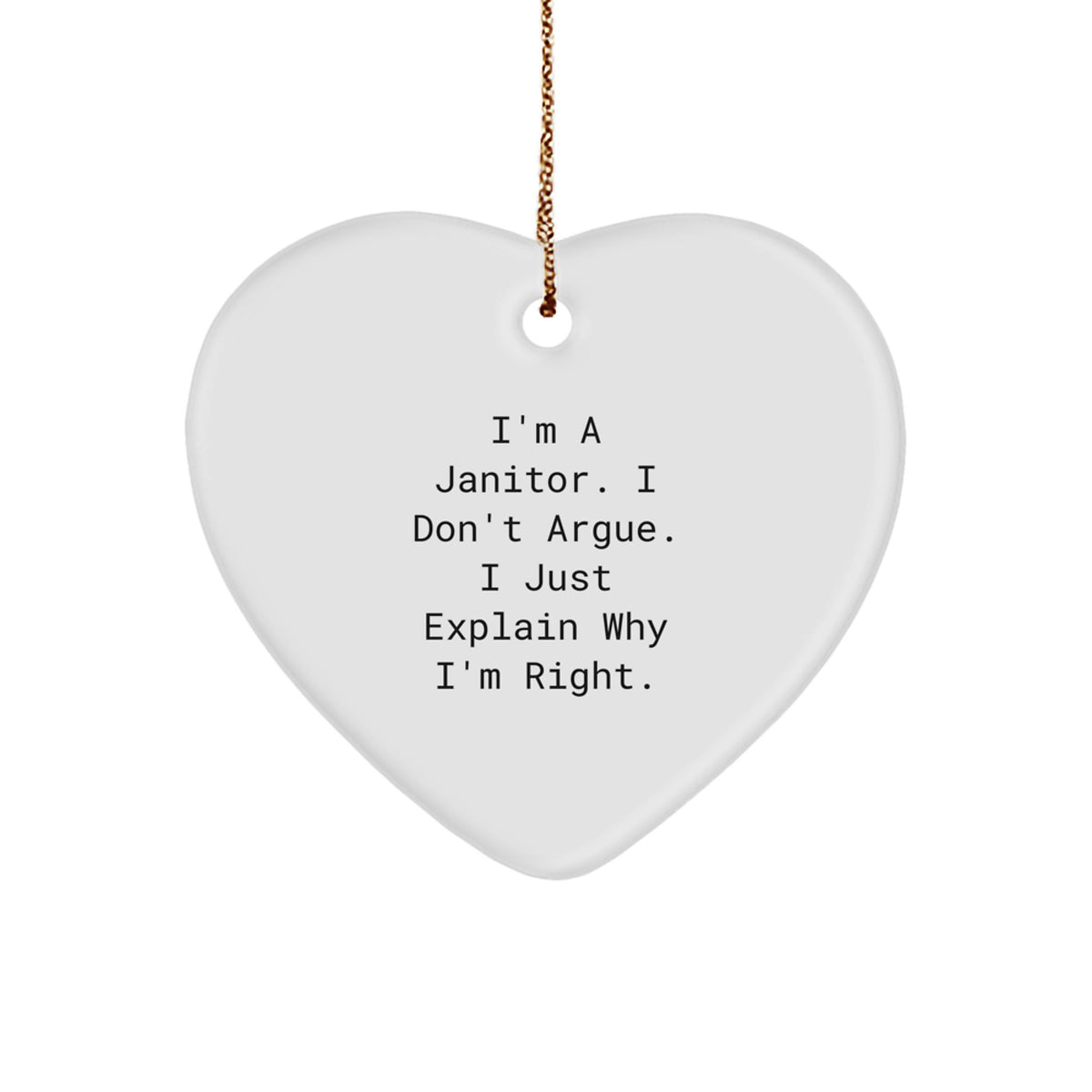 Funny Janitor Gifts from Men to Janitors, Heart Ornament, I'm A Janitor. I Don't Argue. I Just Explain Why I'm Right. Christmas Unique Gifts - Image 1