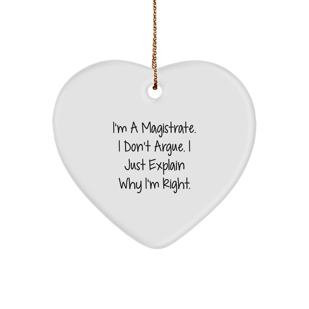 Funny Magistrate Gifts, Inspirational Heart Ornament for Magistrates, Christmas Unique Gifts from Friends - 'I'm A Magistrate. I Don't Argue. I Just Explain Why I'm Right.' - Image 1