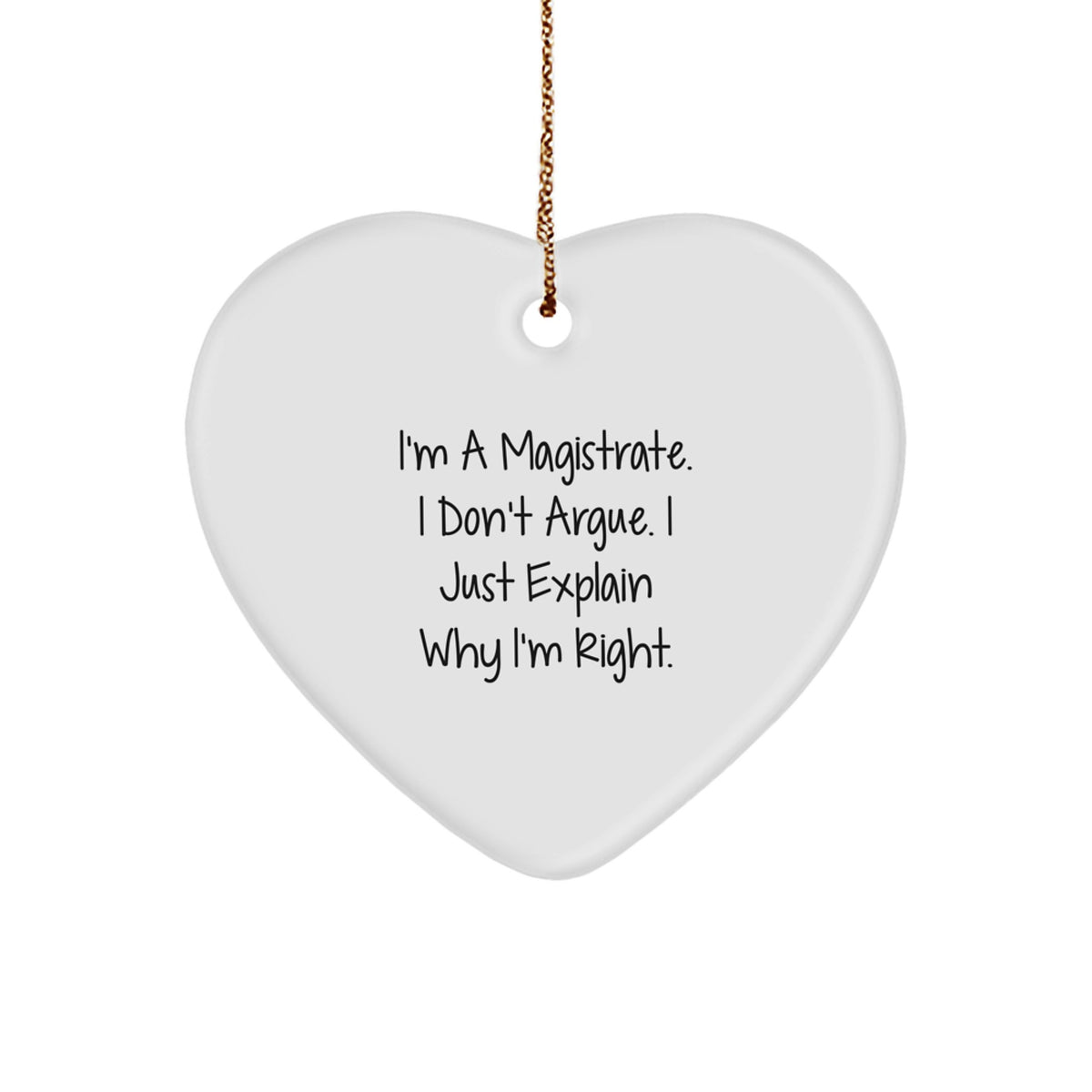 Funny Magistrate Gifts, Inspirational Heart Ornament for Magistrates, Christmas Unique Gifts from Friends - 'I'm A Magistrate. I Don't Argue. I Just Explain Why I'm Right.' - Image 1