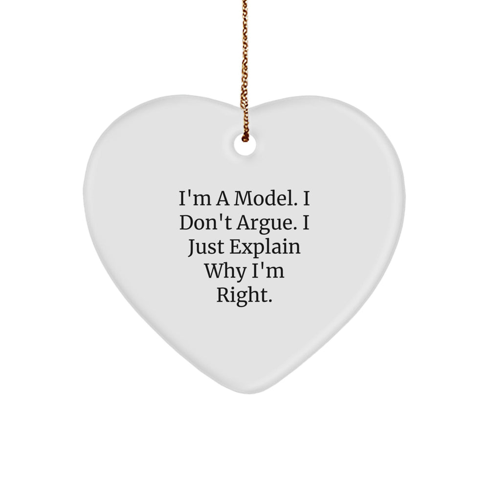 Funny Model Gifts: I'm A Model. I Don't Argue. I Just Explain Why I'm Right. Heart Ornament for Christmas - Image 1