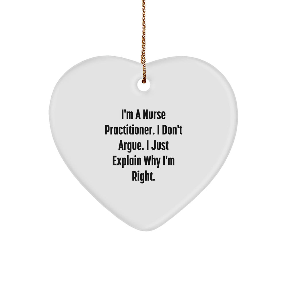 Funny Nurse Practitioner Heart Ornament Gifts for Men Women Friends Coworkers Family from I'm a Nurse Practitioner I Don't Argue I Just Explain Why I'm Right Christmas Unique Gifts - Image 1