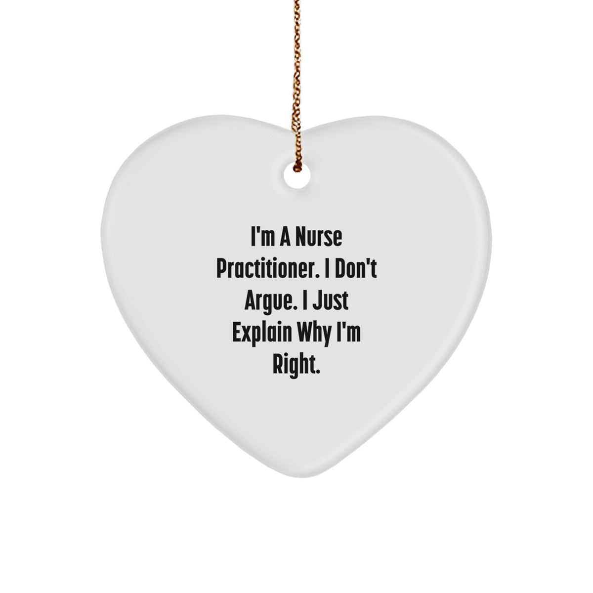 Funny Nurse Practitioner Heart Ornament Gifts for Men Women Friends Coworkers Family from I'm a Nurse Practitioner I Don't Argue I Just Explain Why I'm Right Christmas Unique Gifts - Image 1