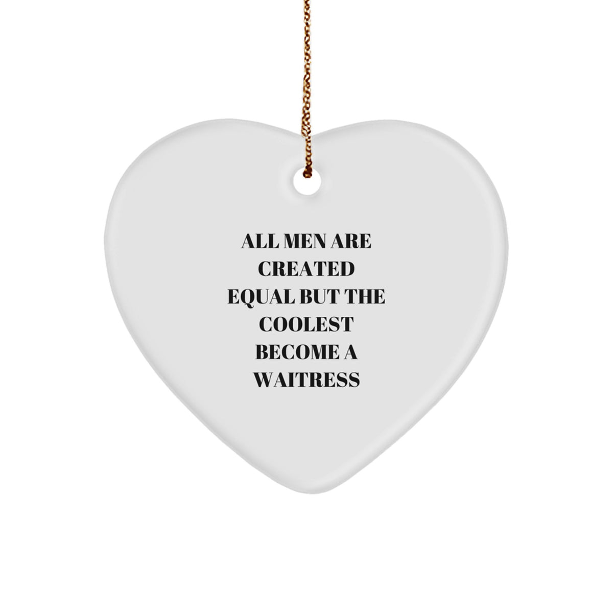 A Heartfelt Gift for Your Favorite Waitress - 'All Men Are Created Equal But The Coolest Become A Waitress' Funny Quote Heart Ornament, Gifts from Men to Waitress, Christmas Unique Gifts for Women - Image 1