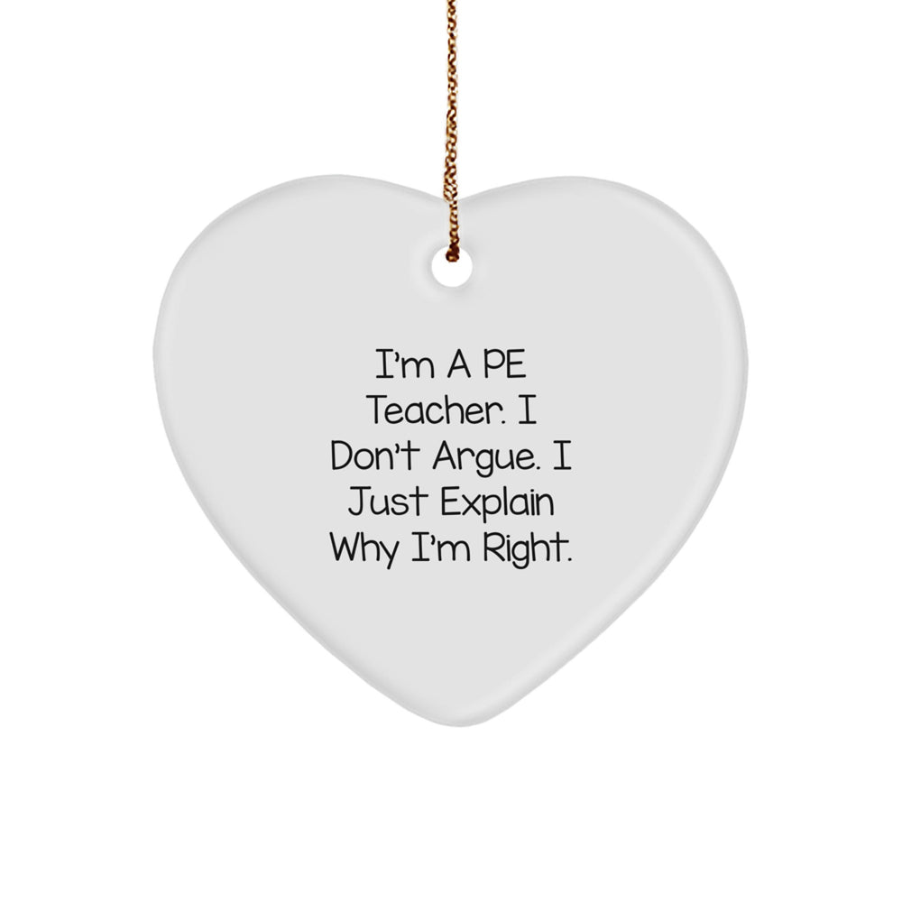 Funny PE Teacher Heart Ornament Gifts from Friends, Family, or Coworkers for PE Teacher - I'm a PE Teacher, I Don't Argue, I Just Explain Why I'm Right - Christmas Unique Gifts - Image 1
