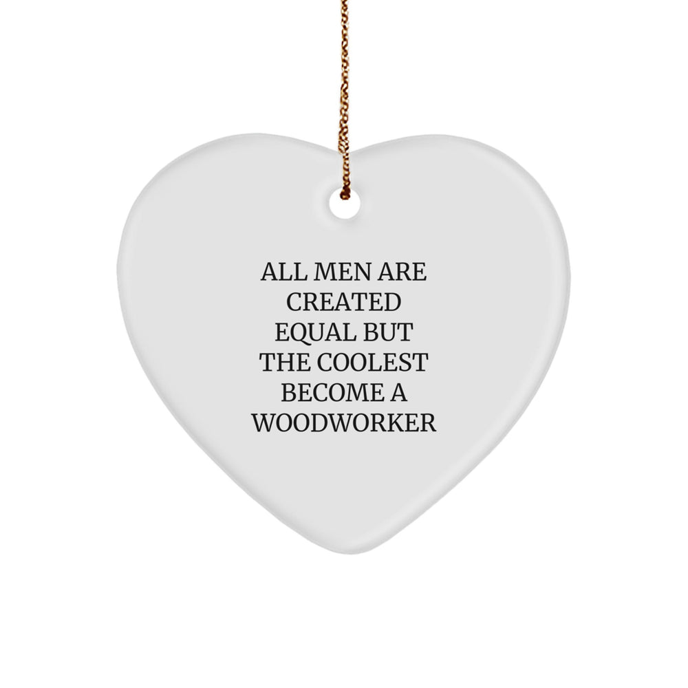 Funny Woodworker Gifts from Men for Christmas Unique Gifts, Heart Ornament for Woodworker, All Men Are Created Equal But The Coolest Become A Woodworker, - Image 1
