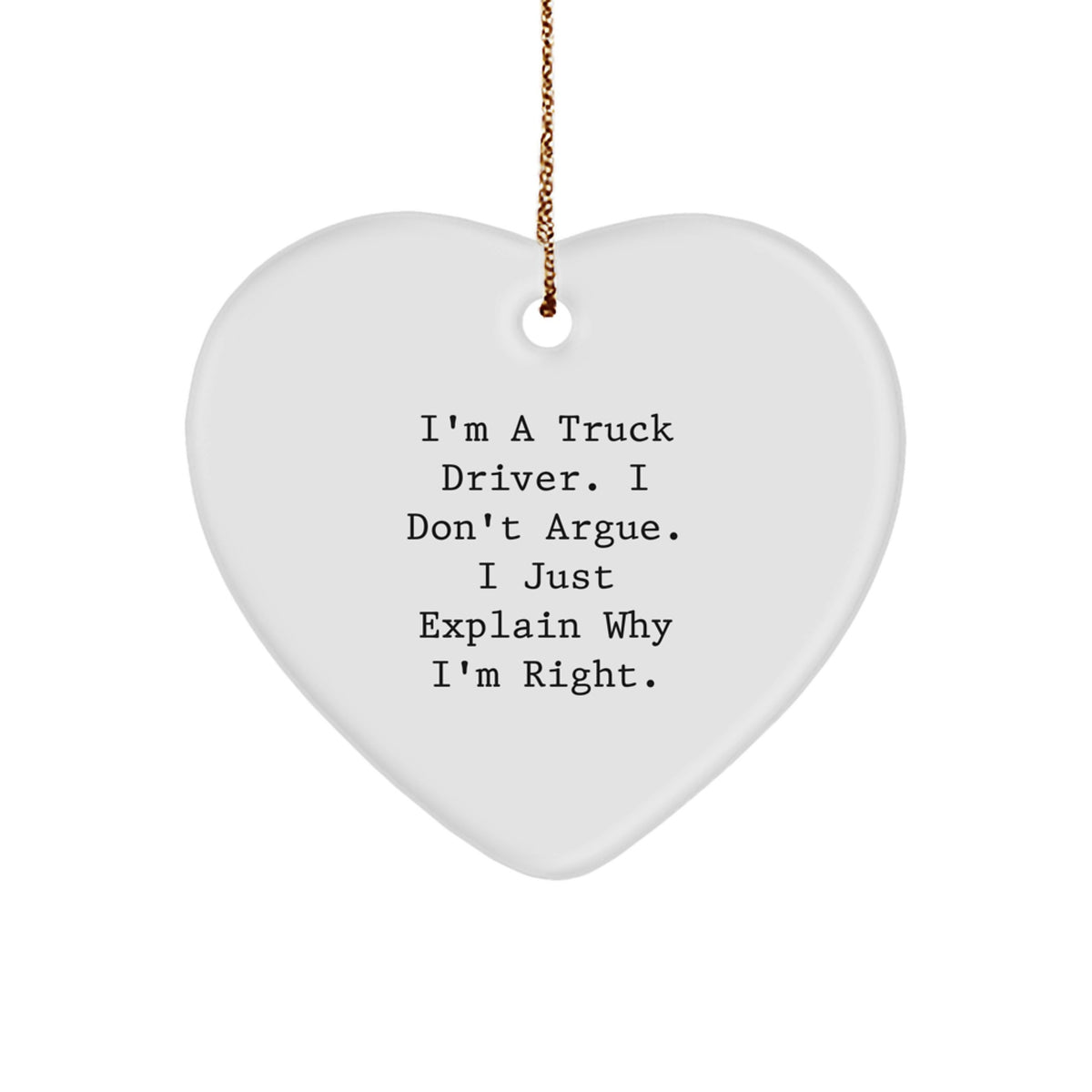 Funny Truck Driver Gifts from Family - Truck Driver Heart Ornament, I'm a Truck Driver I Don't Argue I Just Explain Why I'm Right - Unique Christmas Unique Gifts for Truckers - Image 1