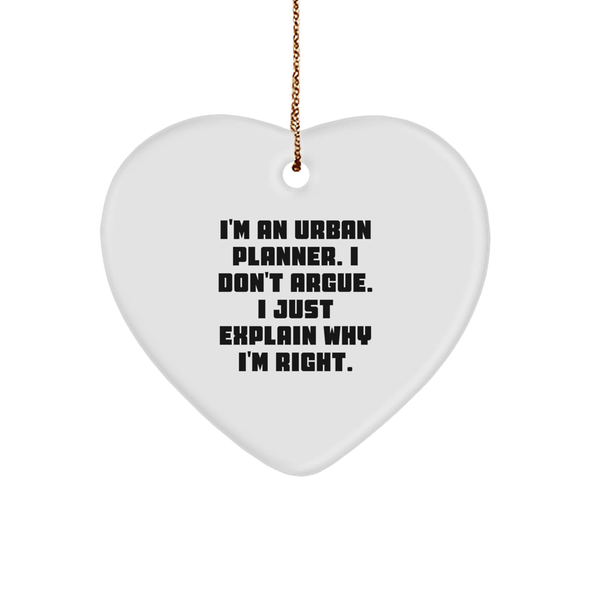 Urban Planner Heart Ornament Gifts from Friends - I'm An Urban Planner. I Don't Argue. I Just Explain Why I'm Right. - Funny Christmas Ornament for Urban Planner Men and Women - Image 1