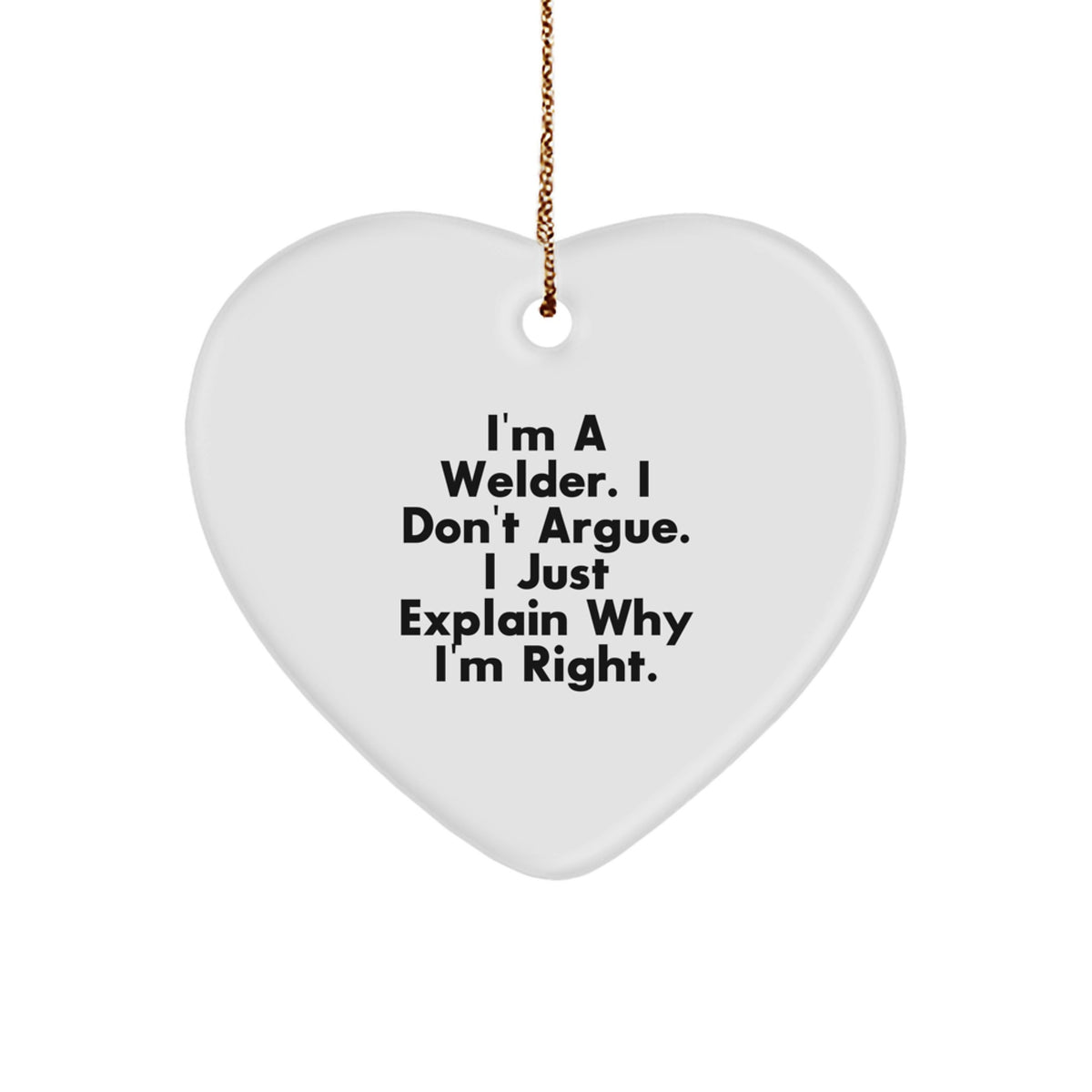 Funny Welder Gifts from Men to Friends, Heart Ornament, 'I'm A Welder. I Don't Argue. I Just Explain Why I'm Right.' Quote, Christmas Unique Gifts for Welder - Image 1