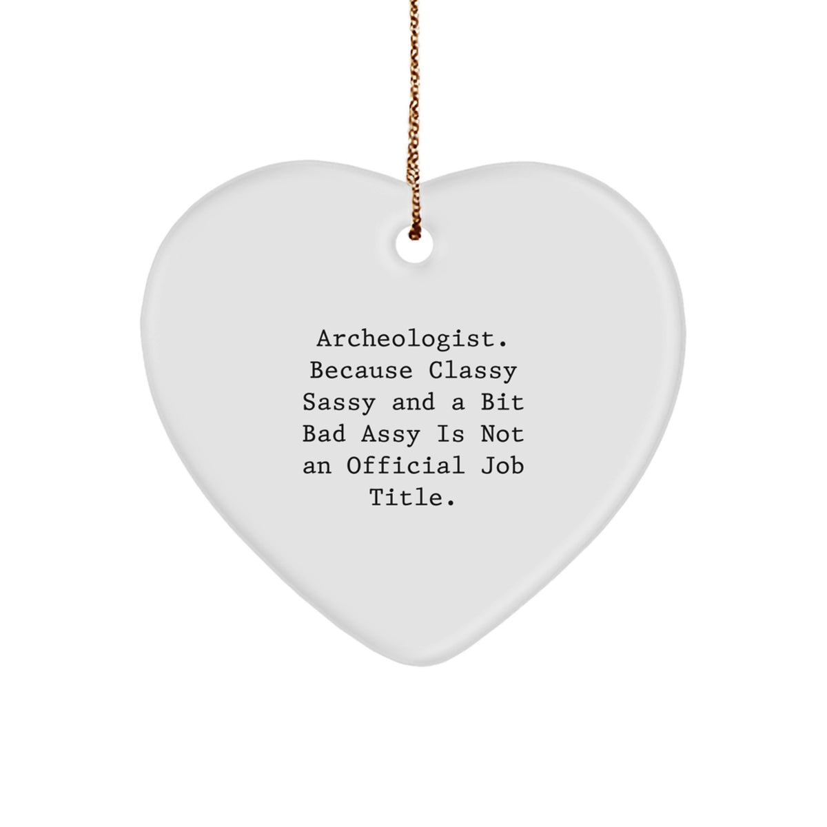 Archeologist Gifts Funny Heart Ornament for Christmas Unique Gifts from Friends to Archeologist, 'Classy Sassy And A Bit Fearlessy Is Not An Official Job Title.' Heart Shaped - Image 1