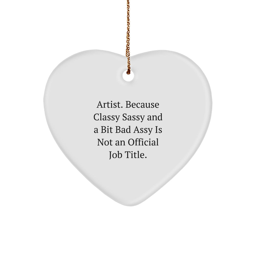 Funny Artist Quote Heart Ornament, Gifts from Friends to Family for Christmas Unique Gifts, Artist Heart Ornament with Sassy Quote, Artist Gifts for Him Her Friends Family - Image 1
