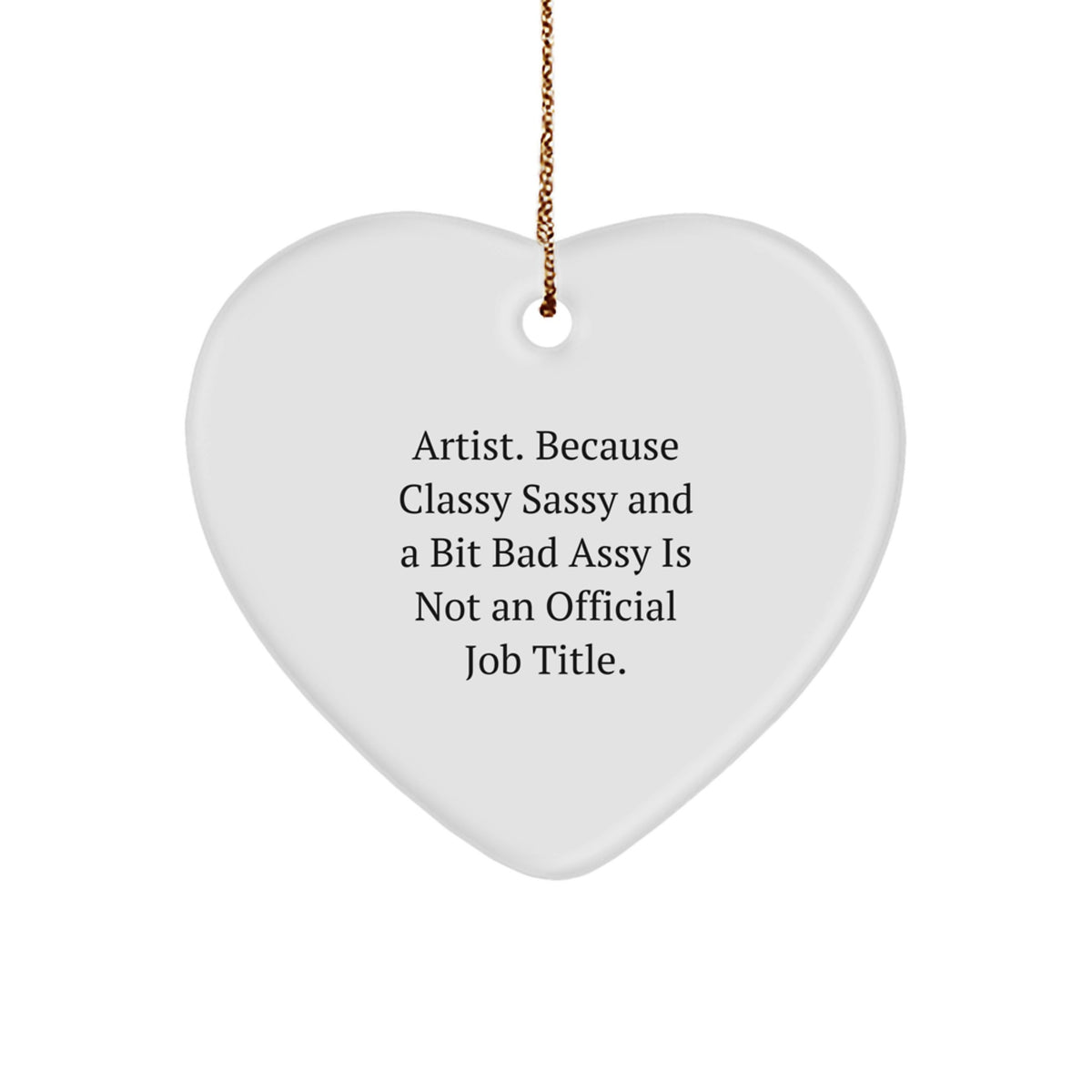 Funny Artist Quote Heart Ornament, Gifts from Friends to Family for Christmas Unique Gifts, Artist Heart Ornament with Sassy Quote, Artist Gifts for Him Her Friends Family - Image 1