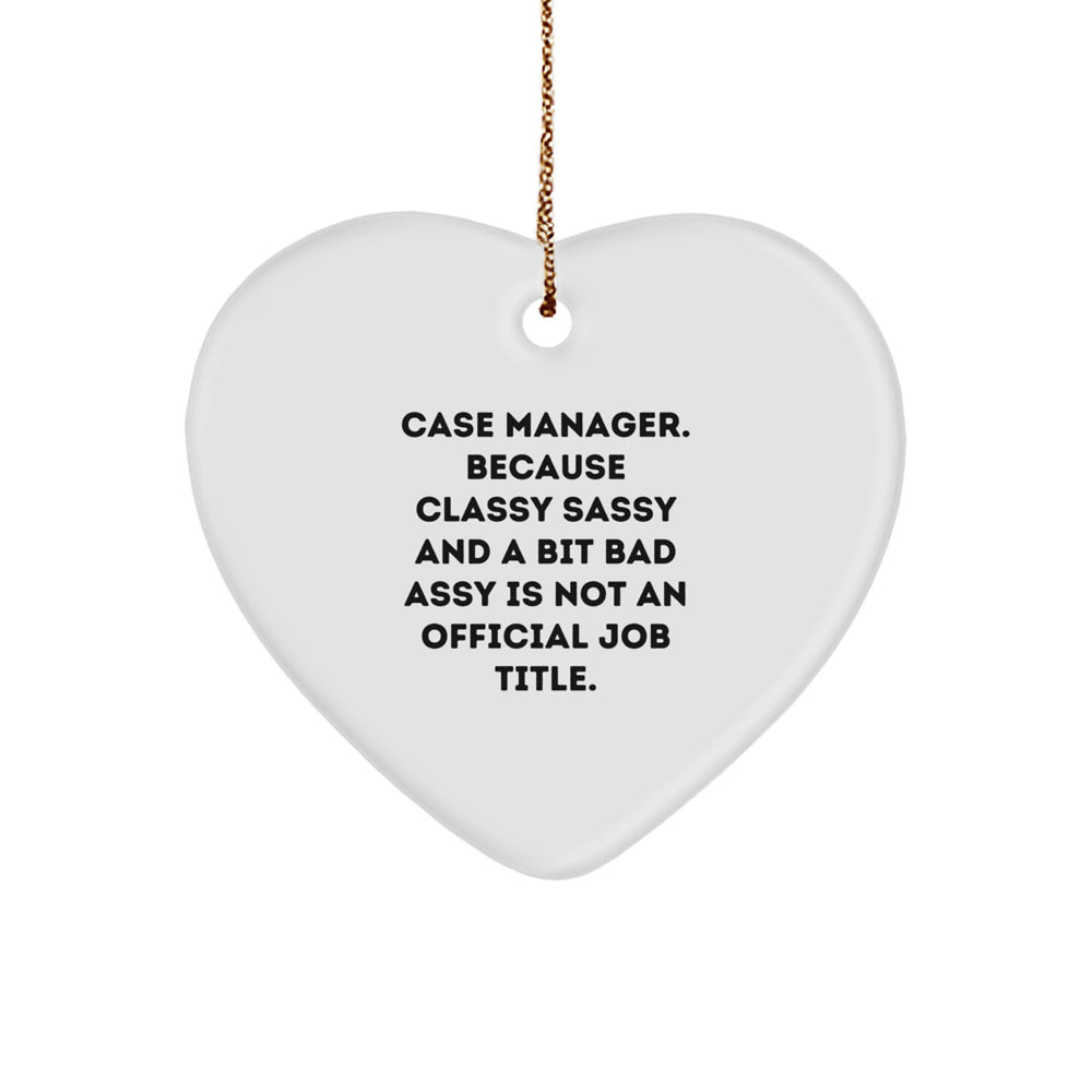 Funny Case Manager Christmas Unique Gifts from Family Members, Heart Ornament for Case Manager, 'Case Manager. Because Classy Sassy And A Bit Fearlessy Is Not An Official Job Title.' - Image 1