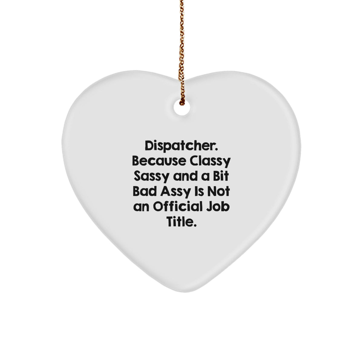 Funny Dispatcher Gifts from Men to Dispatchers - 'Because Classy Sassy And A Bit Fearlessy Is Not An Official Job Title.' Heart Ornament for Christmas Unique Gifts - Image 1