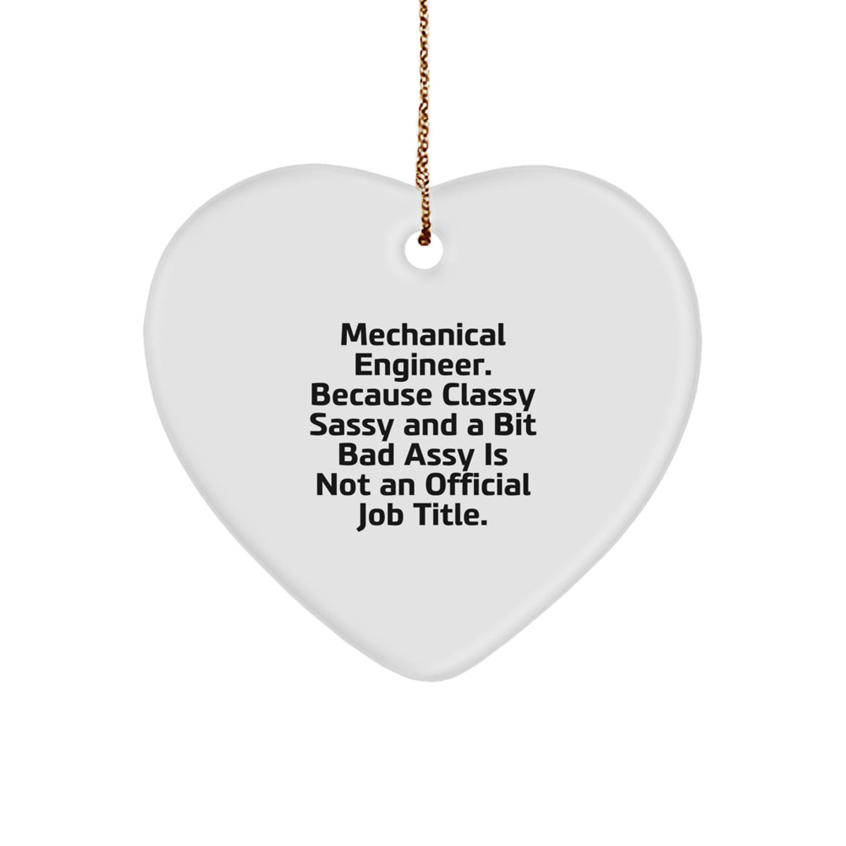 Funny Mechanical Engineer Gifts from Friends - Heart Ornament, 'Mechanical Engineer. Because Classy Sassy And A Bit Fearlessy Is Not An Official Job Title.', Unique Christmas Unique Gifts - Image 1