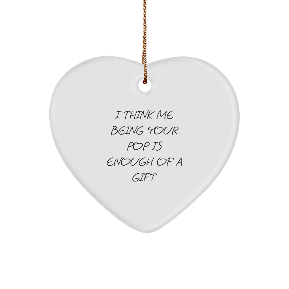 Funny Pop Gifts from Family - Heart Ornament with 'I Think Me Being Your Pop Is Enough Of A Gift' Quote, Perfect for Christmas - Image 1