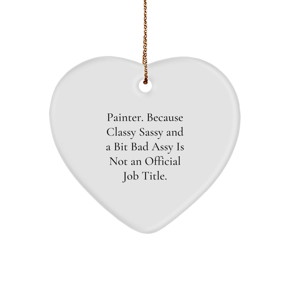 Gifts from the Painter, Unique Christmas Ornaments for Painter Friends, 'Painter. Because Classy Sassy And A Bit Fearlessy Is Not An Official Job Title.' Quote Heart - Image 1