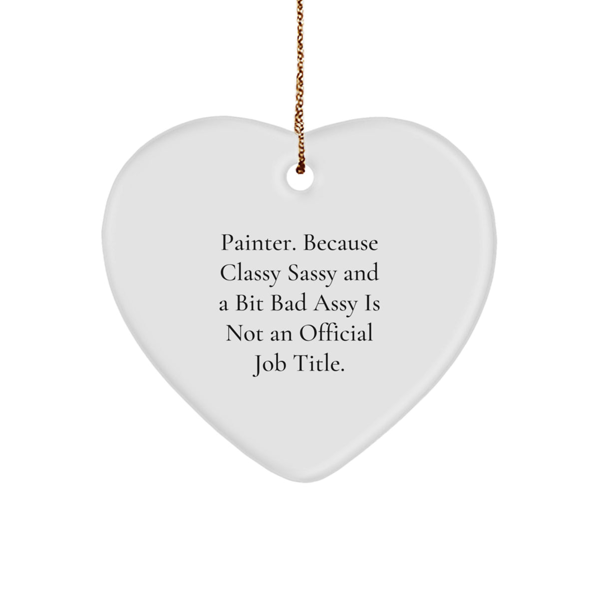 Gifts from the Painter, Unique Christmas Ornaments for Painter Friends, 'Painter. Because Classy Sassy And A Bit Fearlessy Is Not An Official Job Title.' Quote Heart - Image 1