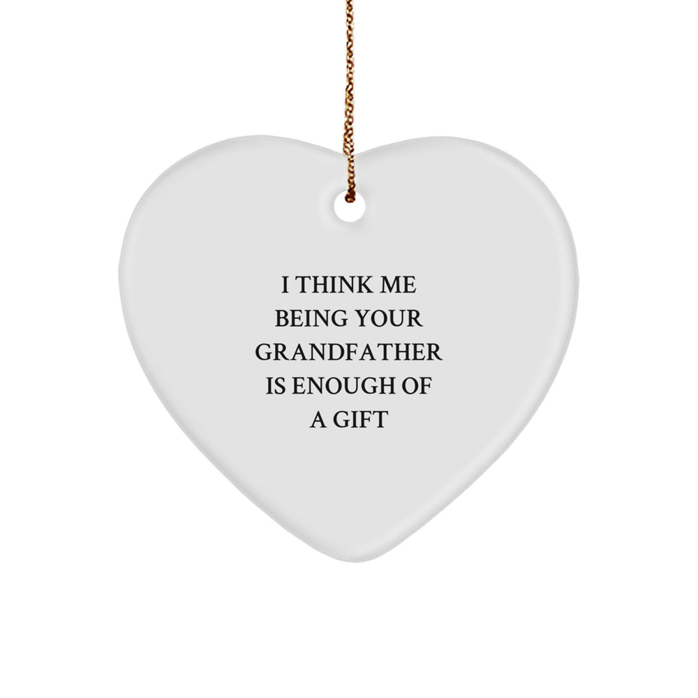 Funny Grandfather Gifts from Men to Heart Ornament for Grandfather's Christmas Unique Gifts, 'I Think Me Being Your Grandfather Is Enough Of A Gift' - Image 1