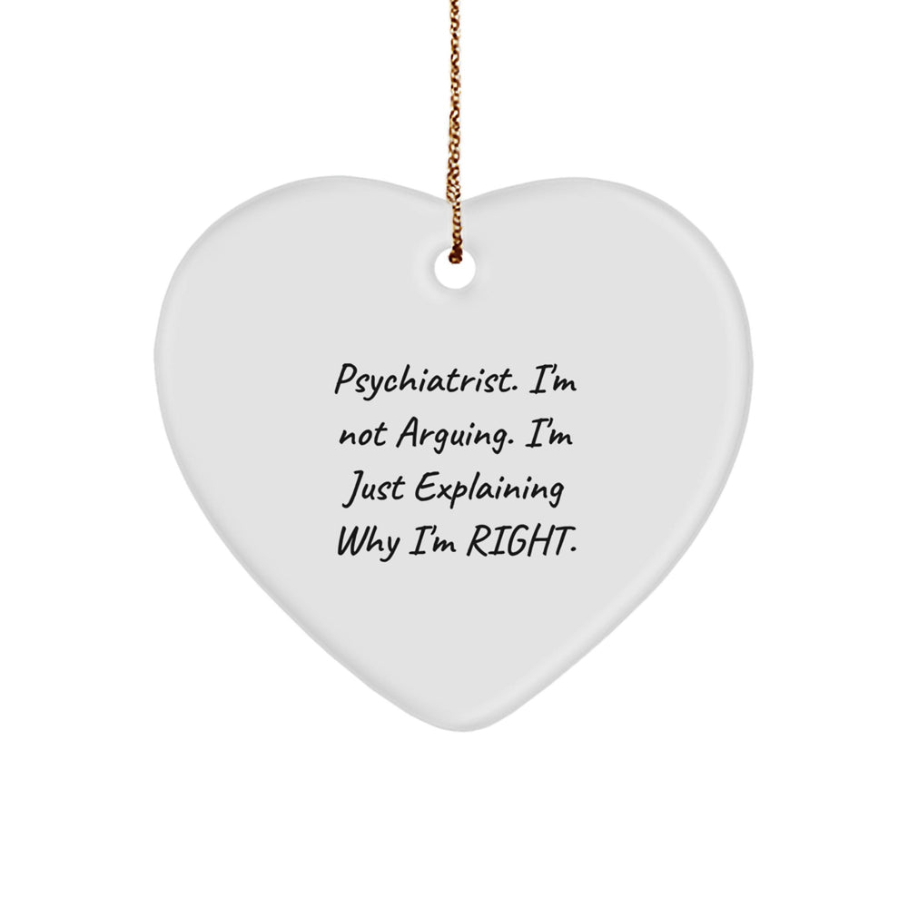 Funny Psychiatrist Gifts from Friends, Heart Ornament for Christmas Unique Gifts, I'm Not Arguing, I'm Just Explaining Why I'm Right - Image 1