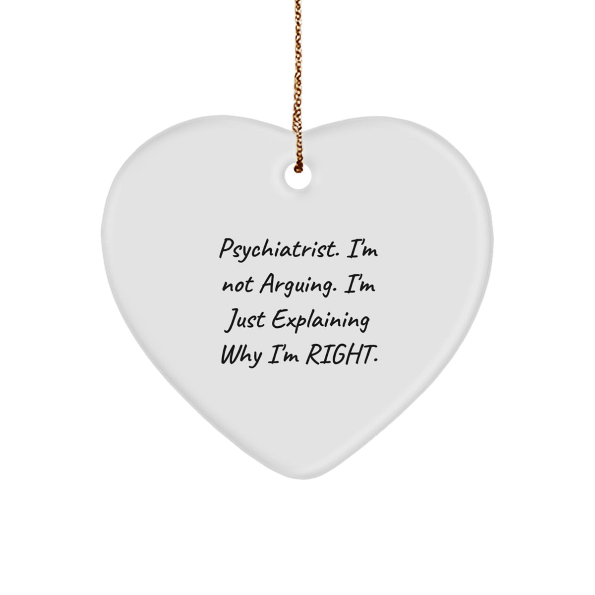 Funny Psychiatrist Gifts from Friends, Heart Ornament for Christmas Unique Gifts, I'm Not Arguing, I'm Just Explaining Why I'm Right - Image 1