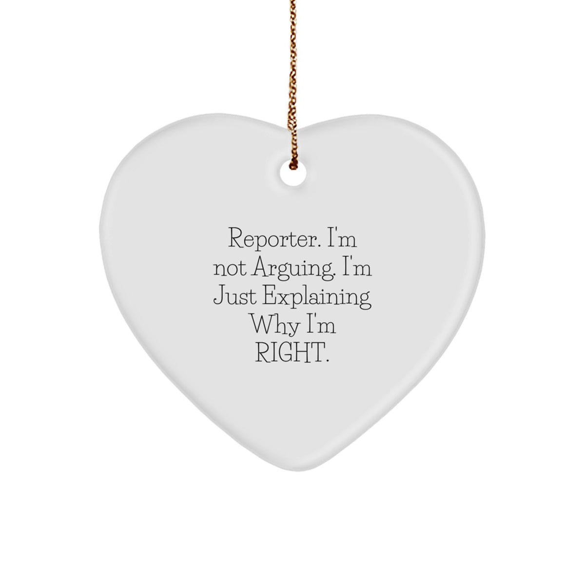 Funny Reporter Christmas Unique Gifts from Friends with Heart Ornament - 'I'm Not Arguing, I'm Just Explaining Why I'm Right.' - Image 1