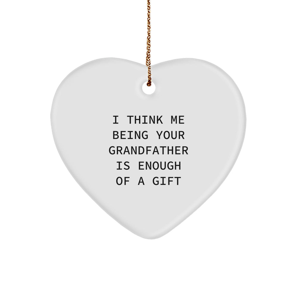 Funny Grandfather Gifts - Heart Ornament, 'I Think Me Being Your Grandfather Is Enough Of A Gift' - Gifts from Grandfather to Family, Friends, and Men - Unique Christmas Unique Gifts - Image 1