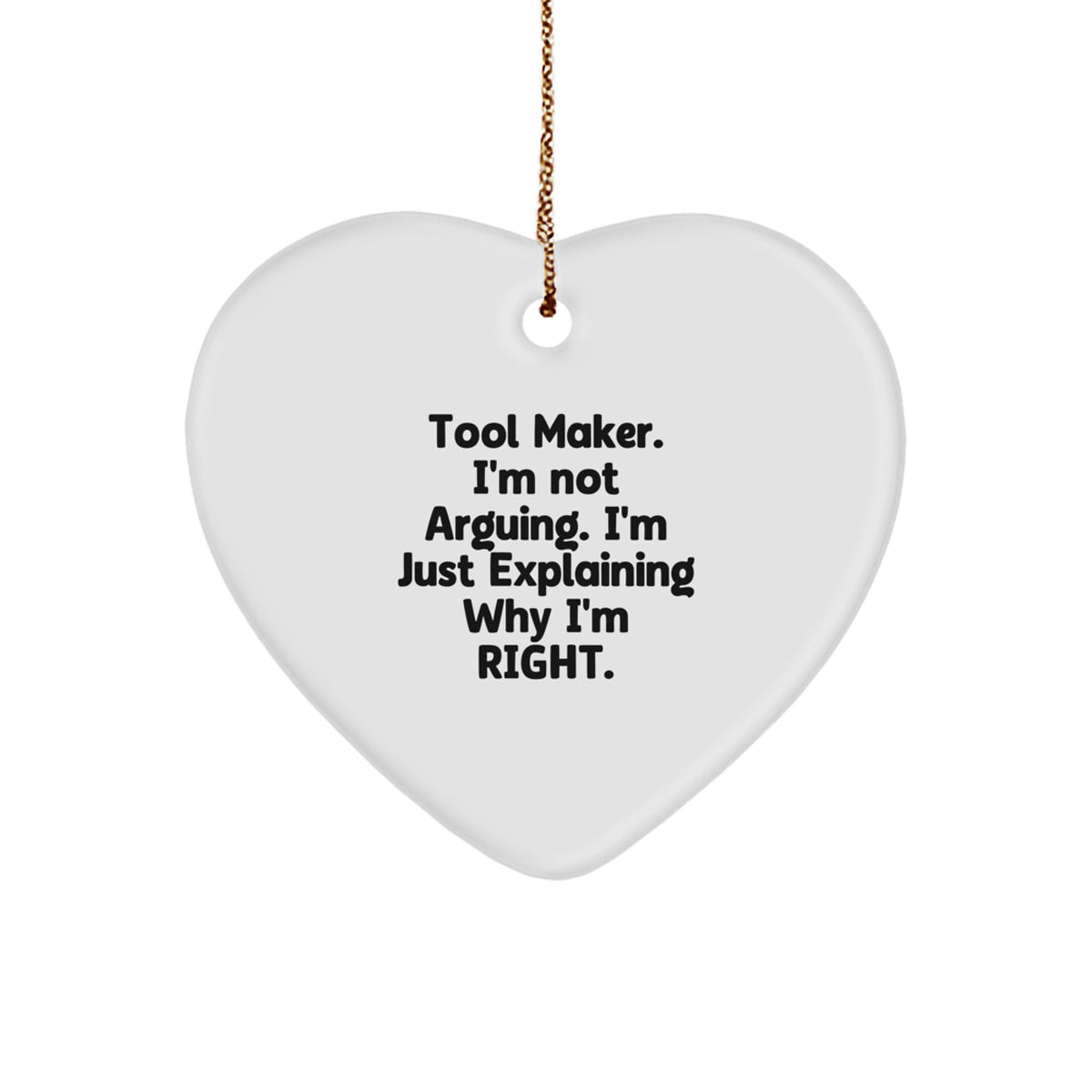 Funny Tool Maker Gifts, Heart Ornament with 'Tool Maker. I'm Not Arguing...' Quote, Gifts for Tool Maker Men - Image 1