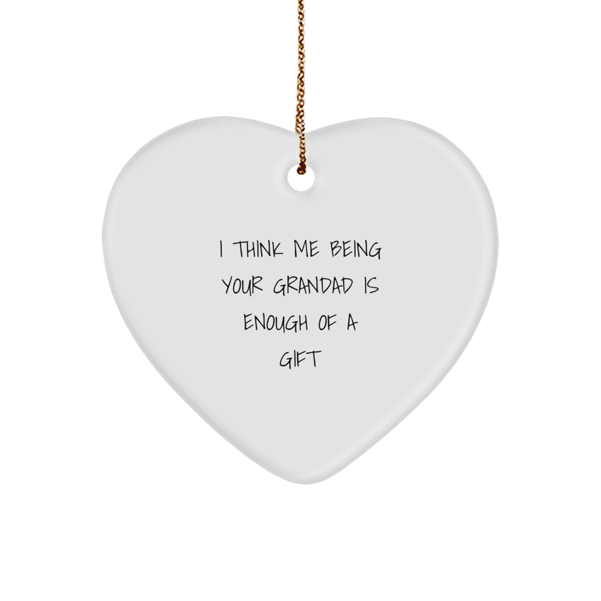 Funny Grandad Gifts from Men for Heart Ornament I Think Me Being Your Grandad Is Enough Of A Gift Christmas Decorations - Image 1