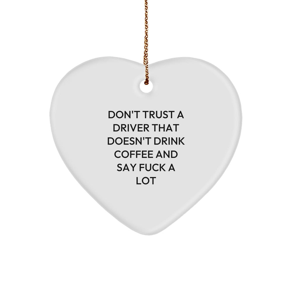 Funny Driver Gifts, Heart Ornament for Christmas, 'Don't Trust A Driver That Doesn't Drink Coffee And Say F--k A Lot' Quote - Image 1