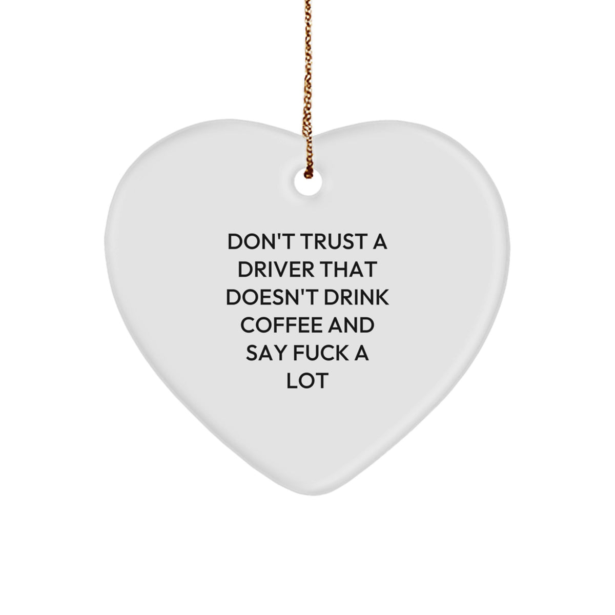Funny Driver Gifts, Heart Ornament for Christmas, 'Don't Trust A Driver That Doesn't Drink Coffee And Say F--k A Lot' Quote - Image 1