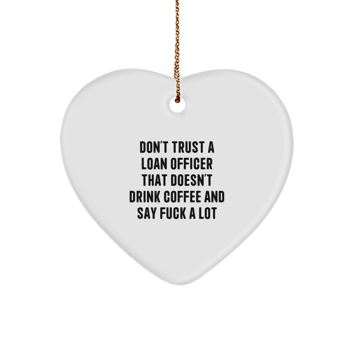 Funny Loan Officer Gifts from Friends for Christmas - 'Don't Trust A Loan Officer That Doesn't Drink Coffee And Say F**k A Lot' Heart Ornament - Image 1