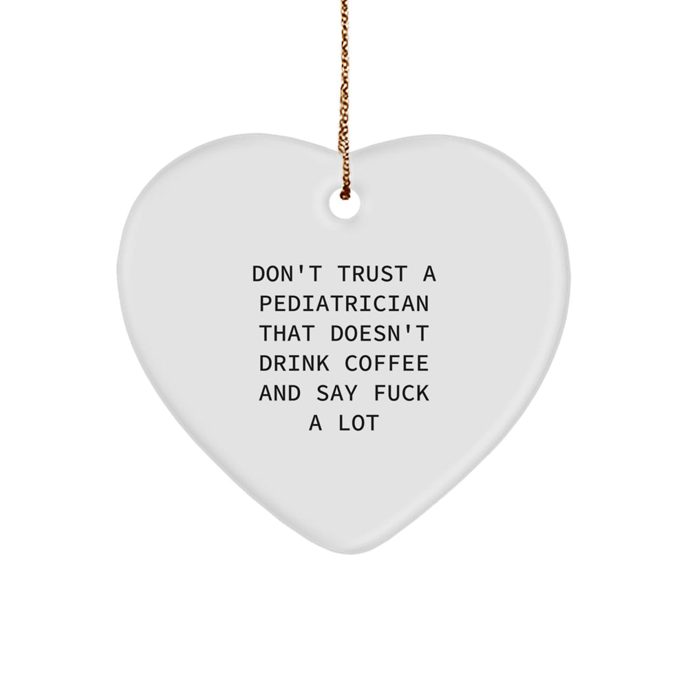 Funny Christmas Unique Gifts from Friends to Pediatrician Heart Ornament - 'Don't Trust A Pediatrician That Doesn't Drink Coffee And Say F--k A Lot' Quote - Image 1