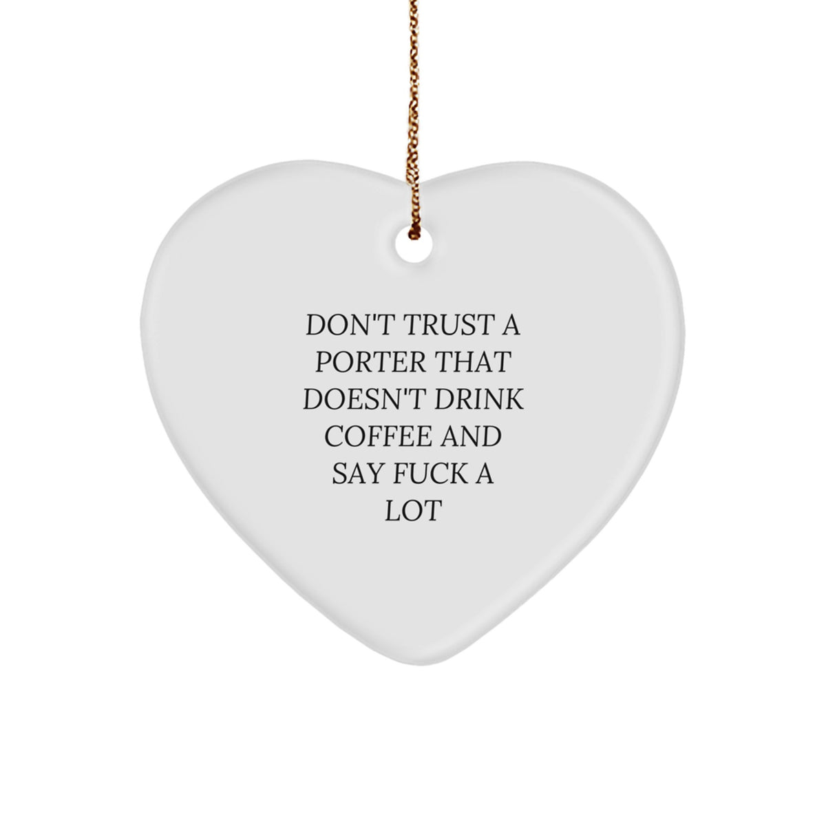 Funny Porter Gifts from Men, Porter Heart Ornament for Christmas Unique Gifts, Don't Trust A Porter That Doesn't Drink Coffee And Say F--k A Lot - Image 1