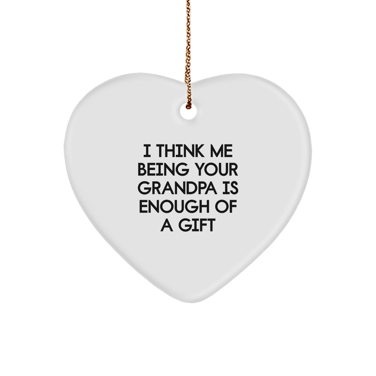 Funny Grandpa Heart Ornament Gifts from Family, Perfect for Christmas Unique Gifts for Grandpa, Heart Shaped Ornament with Quote 'I Think Me Being Your Grandpa Is Enough Of A Gift' - Image 1